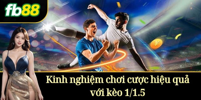 Kinh nghiệm chơi cược hiệu quả với Kèo 1/1.5