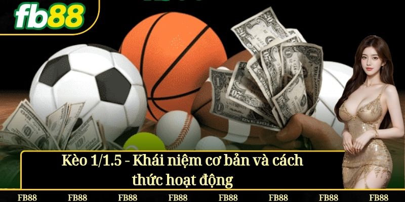 Kèo 1/1.5 - Khái niệm cơ bản và cách thức hoạt động