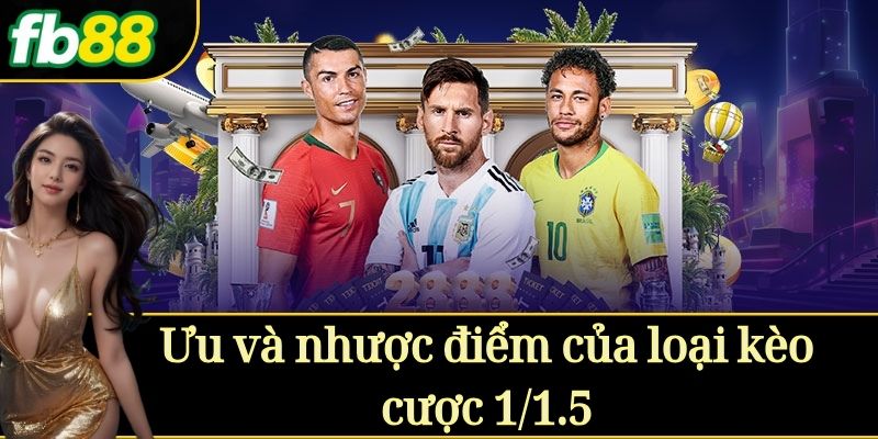 Ưu và nhược điểm của loại kèo cược 1/1.5