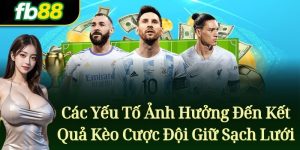 Các Yếu Tố Ảnh Hưởng Đến Kết Quả Kèo Cược Đội Giữ Sạch Lưới