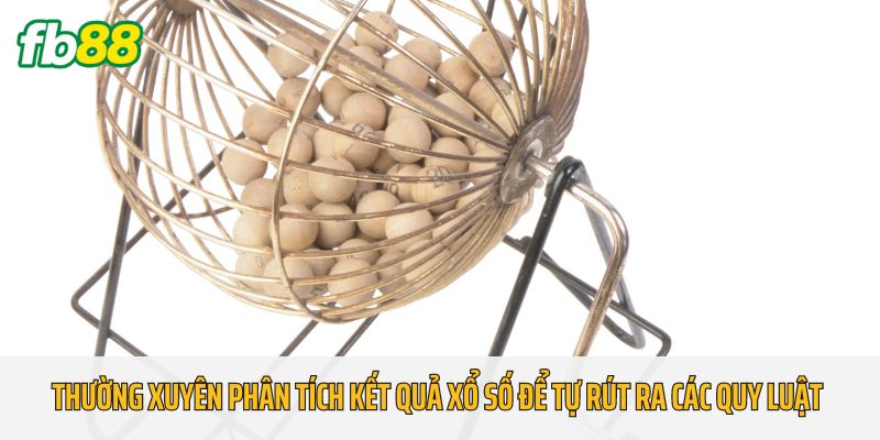 Thường xuyên phân tích kết quả xổ số để tự rút ra các quy luật 