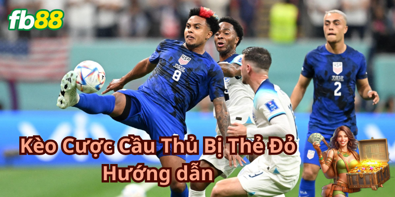 Hướng dẫn khi chơi Kèo Cược Cầu Thủ Bị Thẻ Đỏ