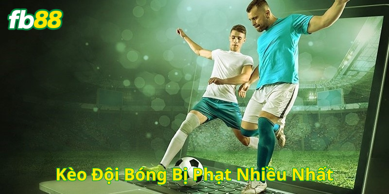 Các yếu tố quan trọng Kèo Đội Bóng Bị Phạt Nhiều Nhất