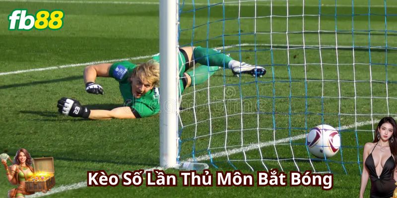 Các tips khi chơi kèo Số Lần Thủ Môn Bắt Bóng nhé anh em