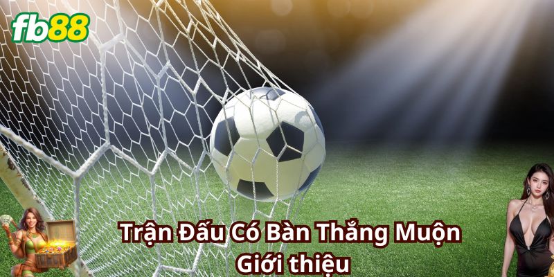 Kèo Trận Đấu Có Bàn Thắng Muộn là gì?