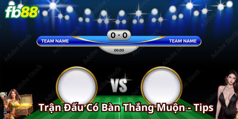 Tips nên chơi kèo bàn thắng muộn hiệu quả