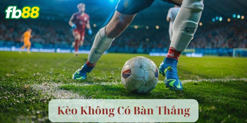 Kèo Không Có Bàn Thắng Là Gì?