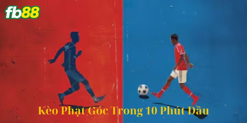 Kèo Phạt Góc Trong 10 Phút Đầu là gì?