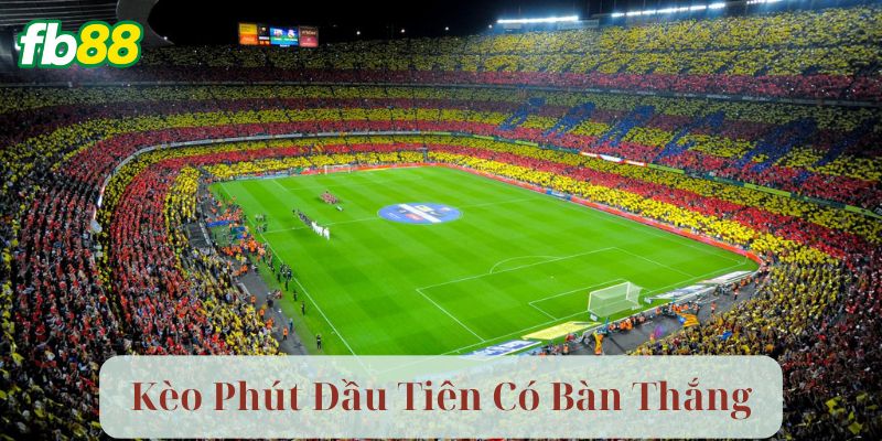 Ví dụ chiến thuật cụ thể khi chơi Kèo Phút Đầu Tiên Có Bàn Thắng