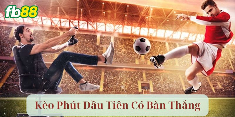 Lưu ý quan trọng khi tham gia kèo Phút Đầu Tiên Có Bàn Thắng