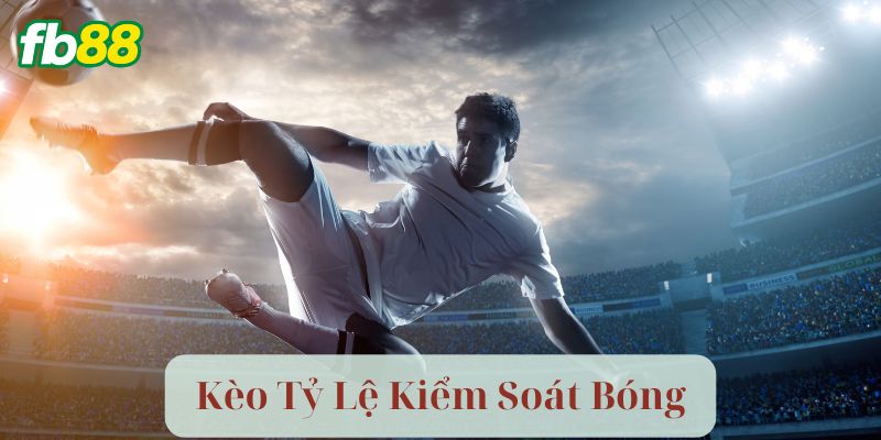Kèo Tỷ Lệ Kiểm Soát Bóng là gì?