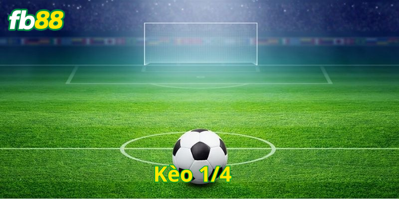Kèo ¼ và những lưu ý quan trọng 