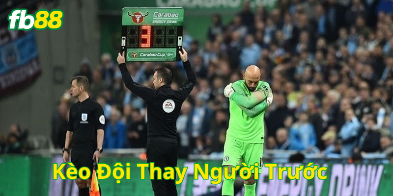 Kèo Đội Thay Người Trước có gì cần lưu ý