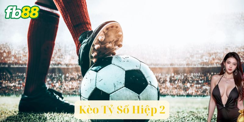 Mẹo Hay Khi Cá Cược Kèo Tỷ Số Hiệp 2