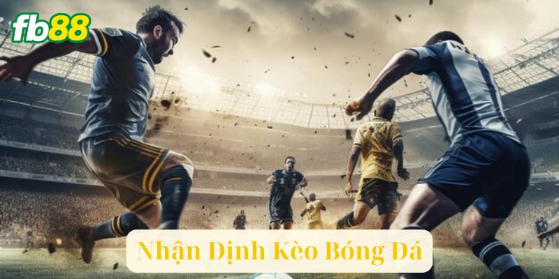 Các Yếu Tố Quan Trọng Trong Nhận Định Kèo Bóng Đá