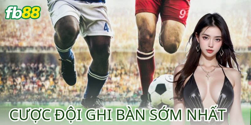 Tại Sao Cược Đội Ghi Bàn Sớm Nhất Lại Hấp Dẫn?