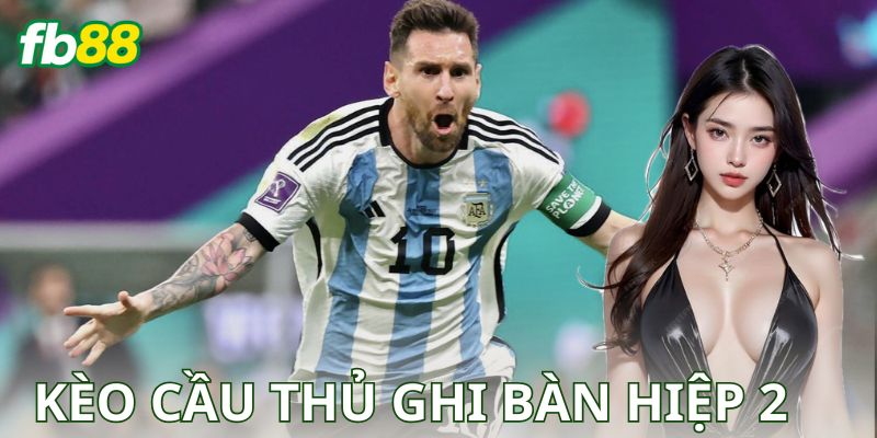 Kèo Cầu Thủ Ghi Bàn Trong Hiệp 2 Là Gì?