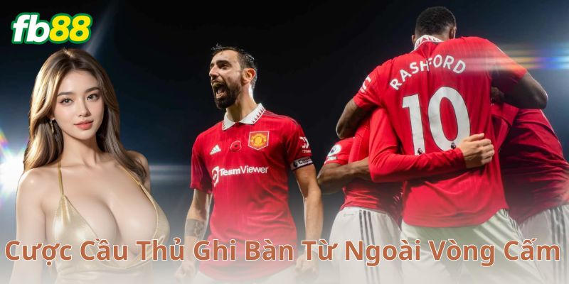Những lưu ý khi đặt cược cầu thủ ghi bàn từ ngoài vòng cấm